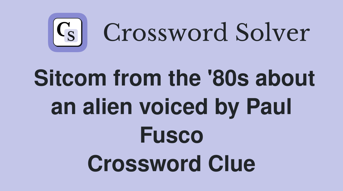 Sitcom from the '80s about an alien voiced by Paul Fusco Crossword Clue