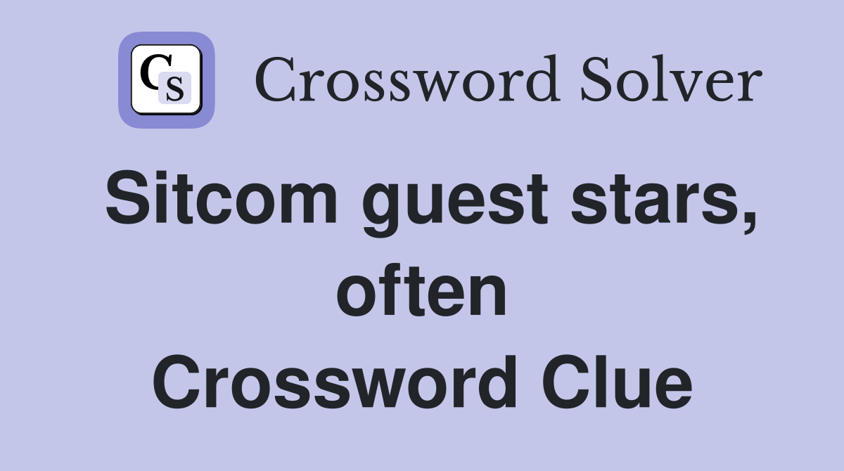 Sitcom guest stars, often Crossword Clue