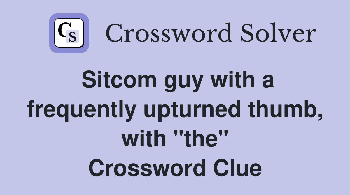 Sitcom guy with a frequently upturned thumb, with "the" Crossword Clue