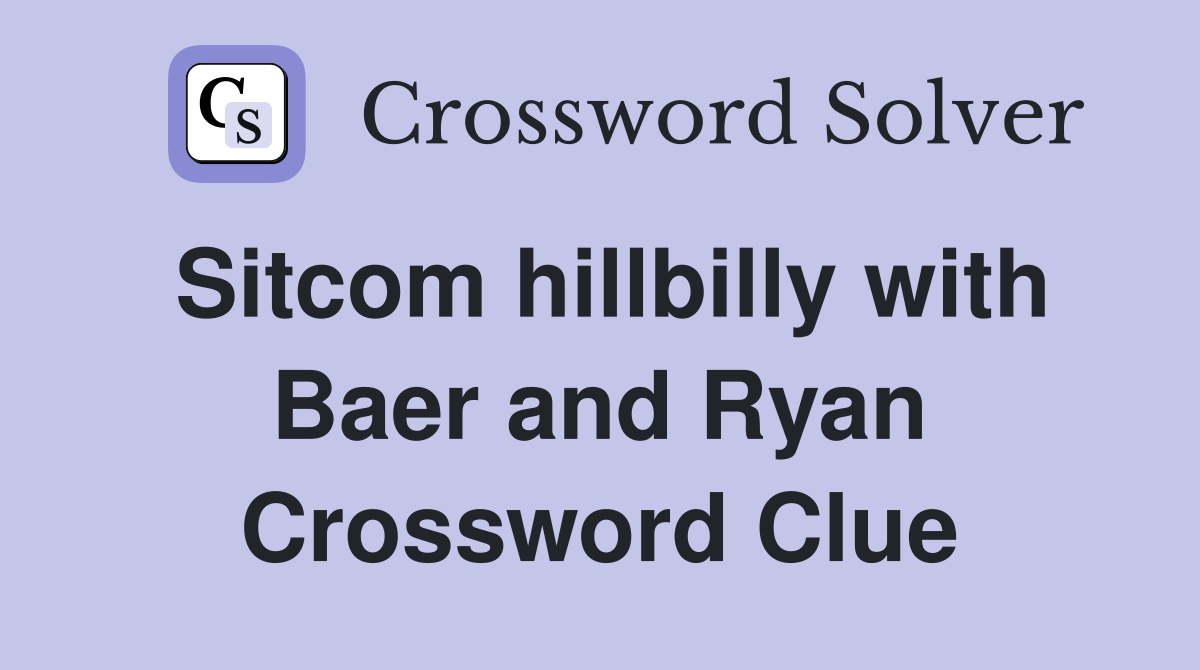 Sitcom hillbilly with Baer and Ryan Crossword Clue