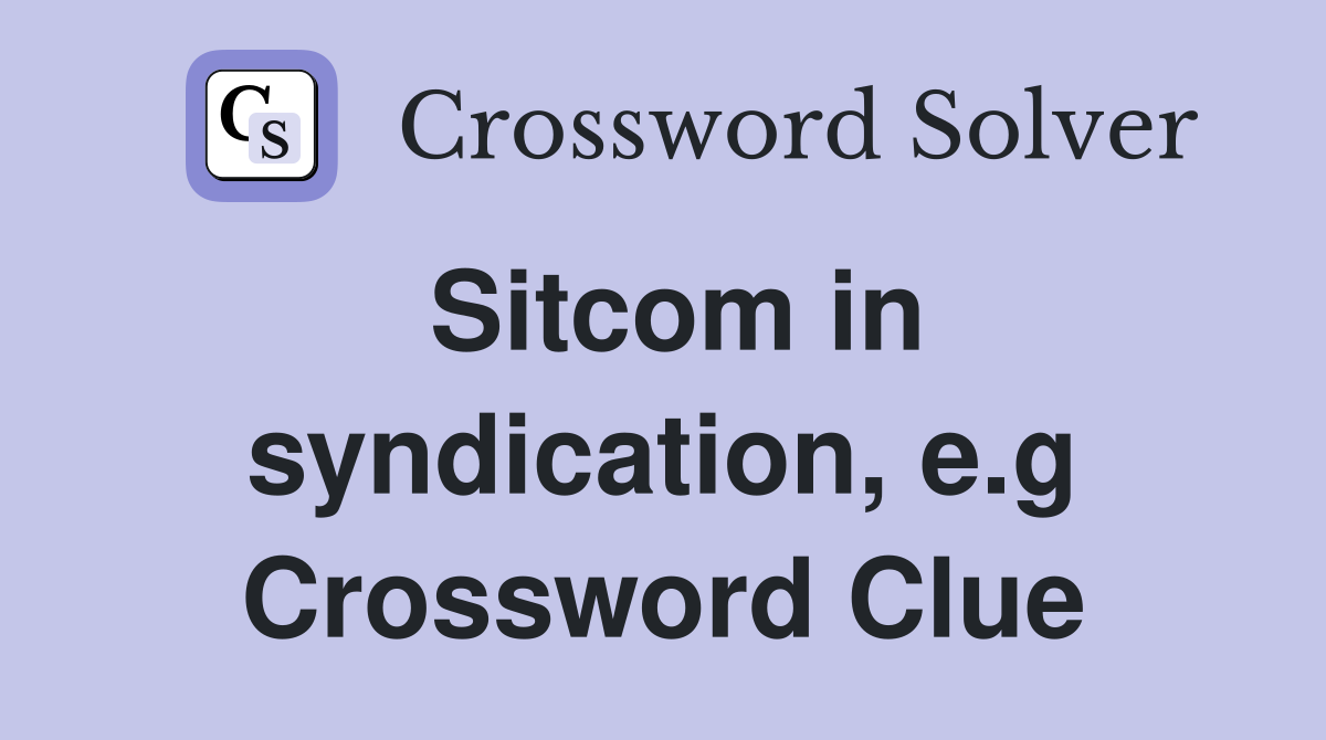 Sitcom in syndication, e.g Crossword Clue
