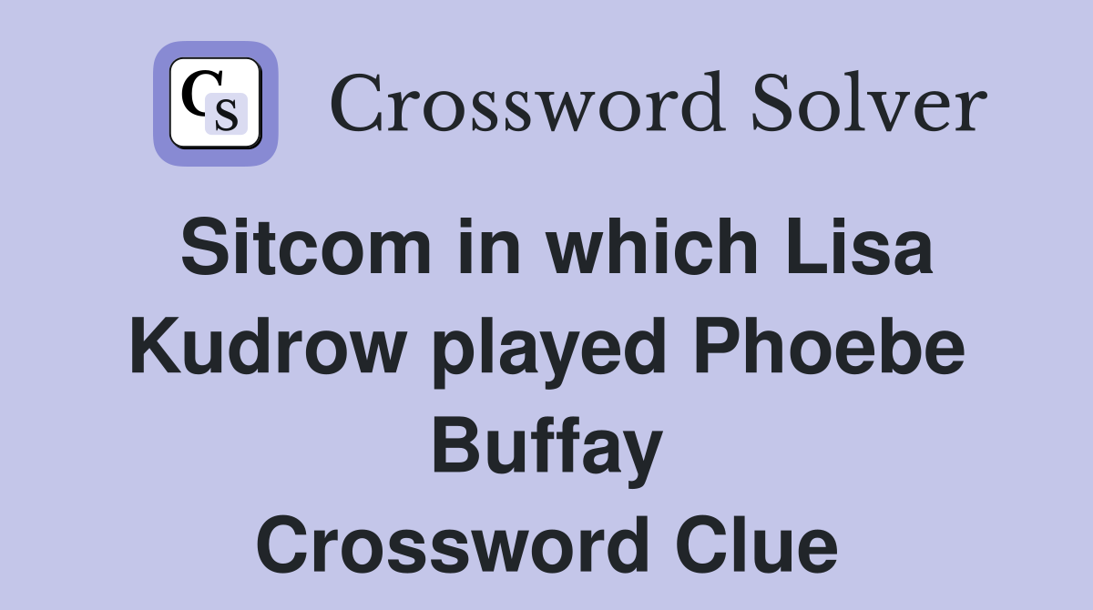 Sitcom in which Lisa Kudrow played Phoebe Buffay Crossword Clue