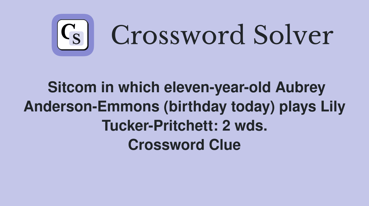 Sitcom in which eleven-year-old Aubrey Anderson-Emmons (birthday today) plays Lily Tucker-Pritchett: 2 wds. Crossword Clue