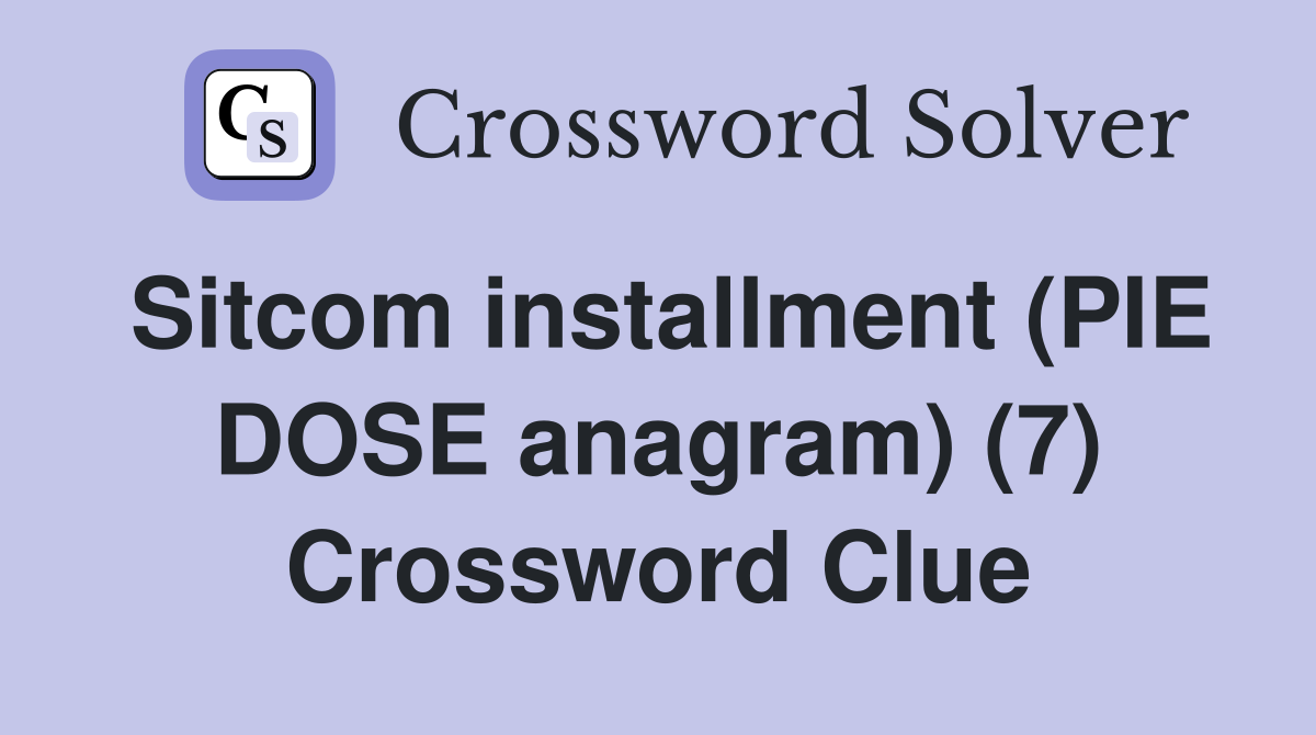 Sitcom installment (PIE DOSE anagram) (7) Crossword Clue