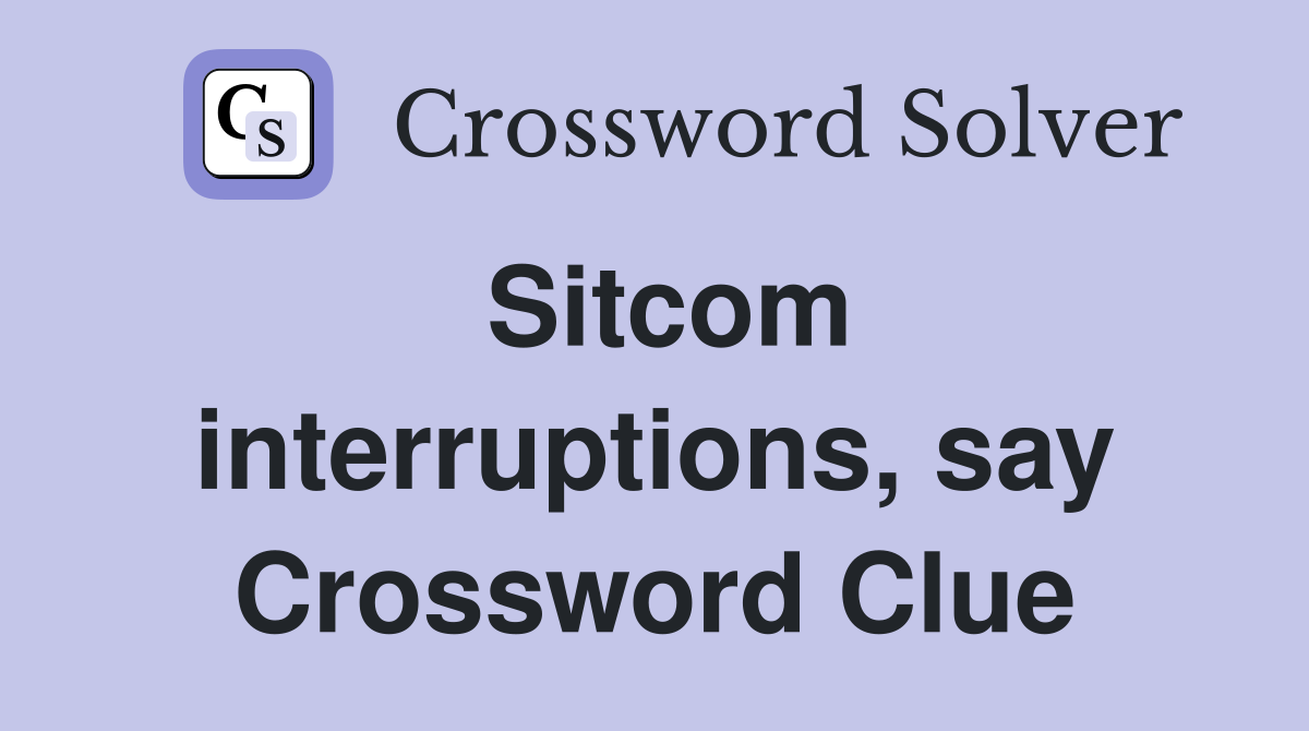 Sitcom interruptions, say Crossword Clue