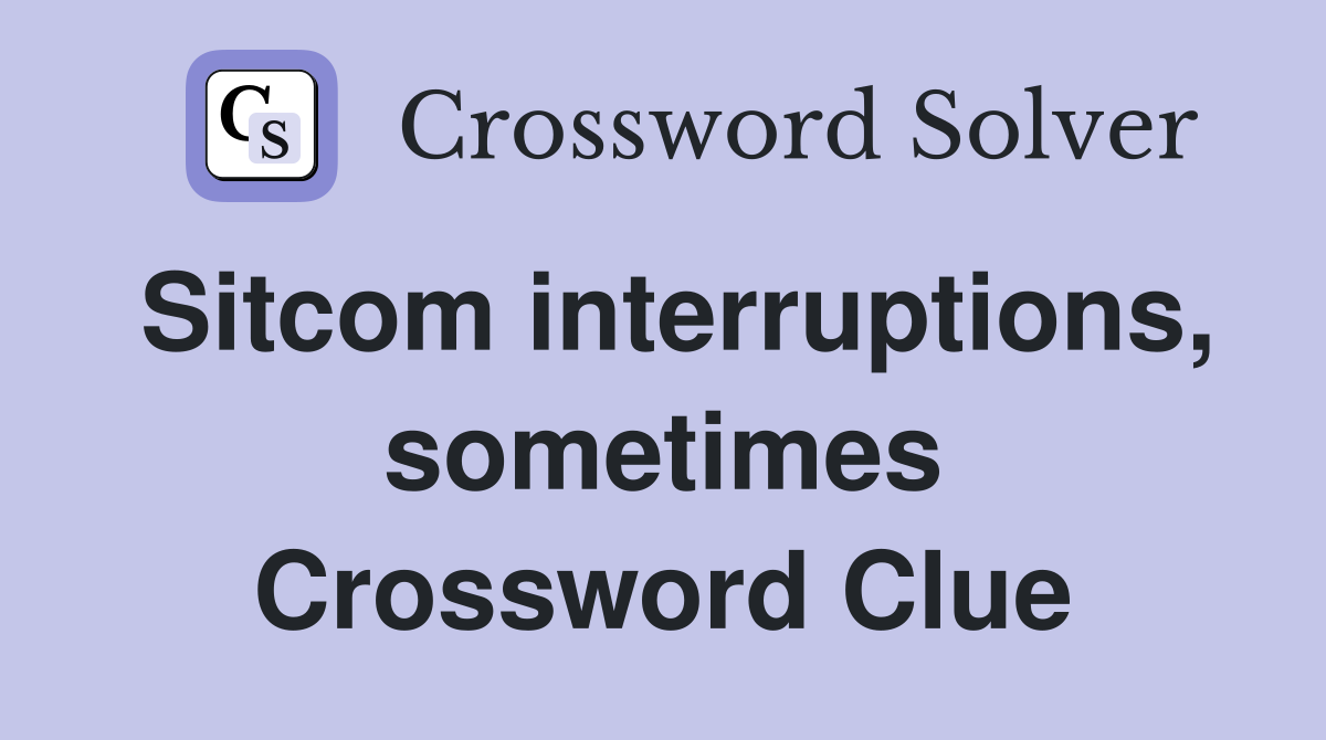 Sitcom interruptions, sometimes Crossword Clue