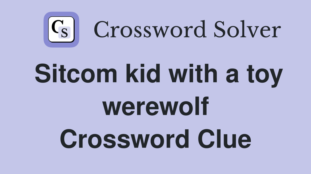 Sitcom kid with a toy werewolf Crossword Clue
