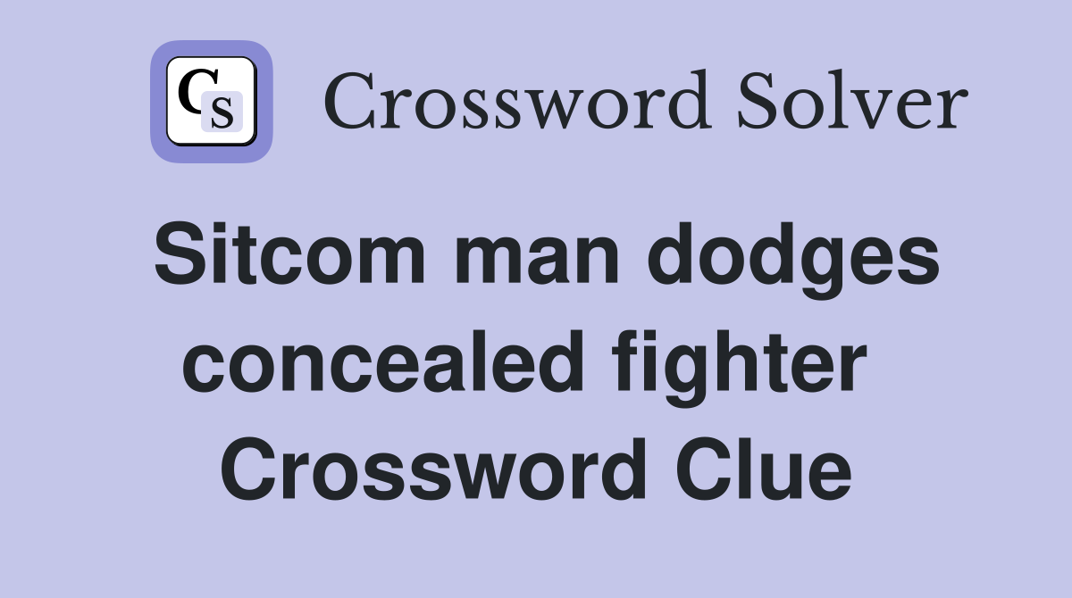 Sitcom man dodges concealed fighter  Crossword Clue