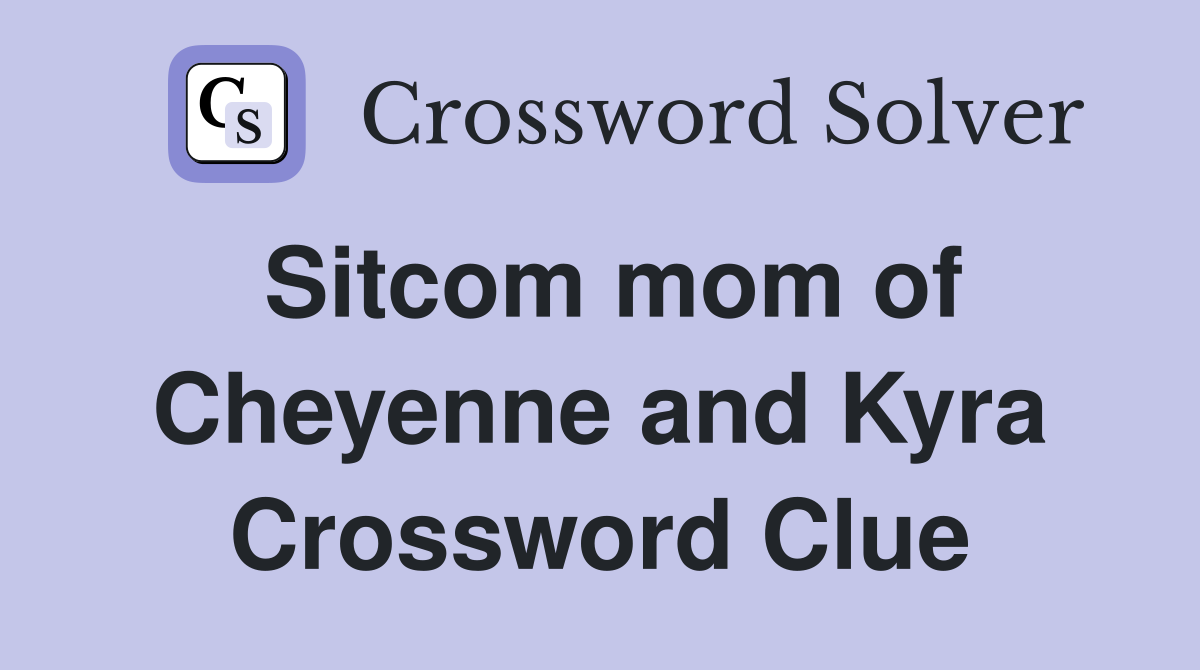 Sitcom mom of Cheyenne and Kyra Crossword Clue
