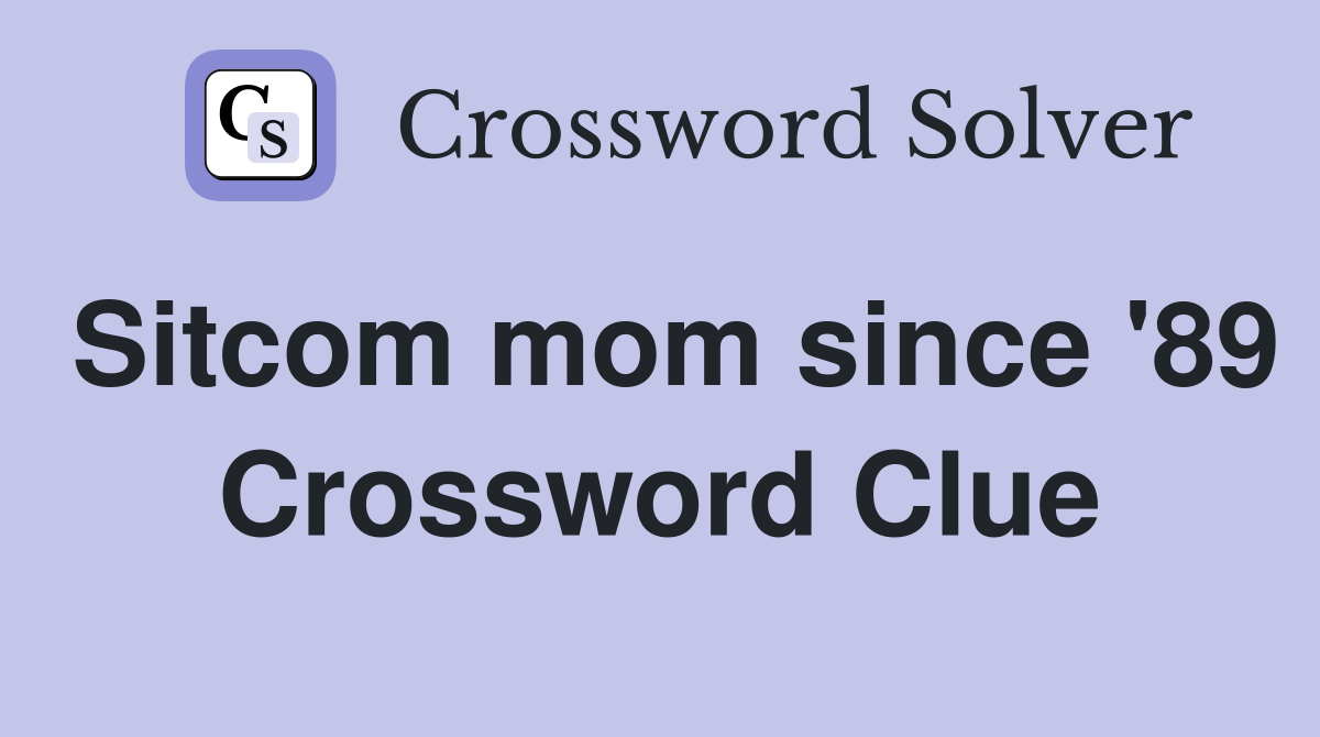 Sitcom mom since '89 Crossword Clue