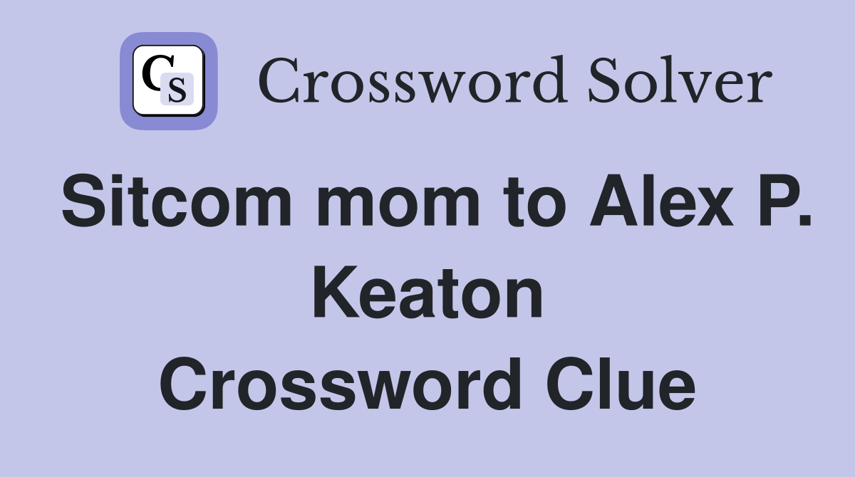 Sitcom mom to Alex P. Keaton Crossword Clue