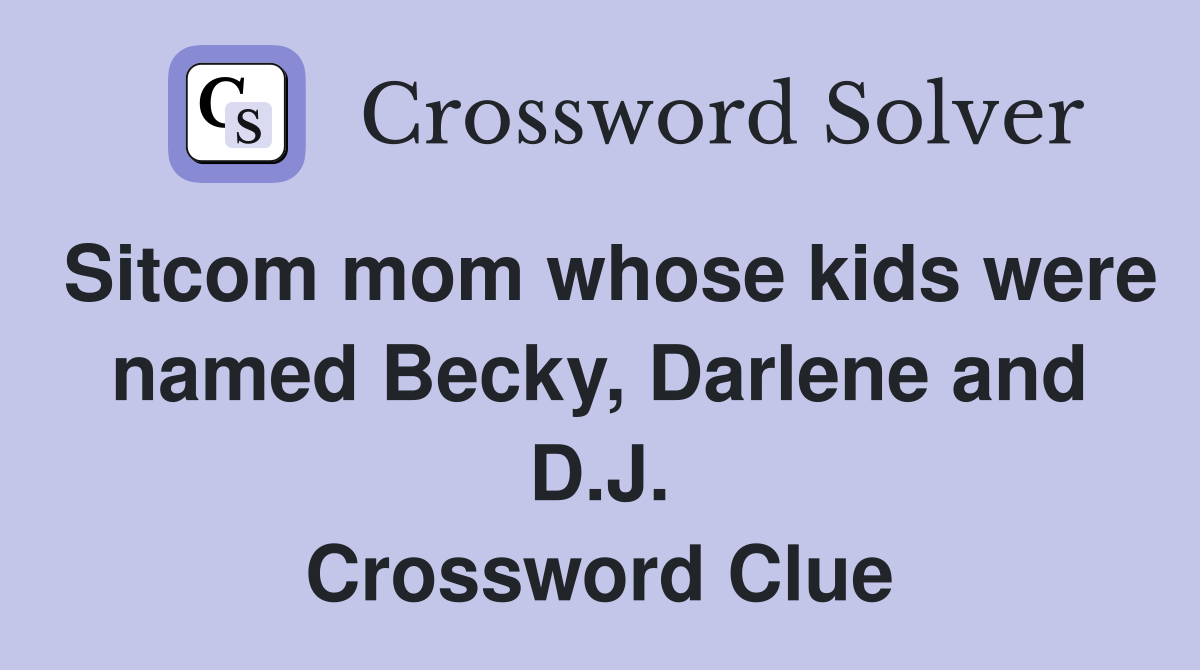 Sitcom mom whose kids were named Becky, Darlene and D.J. Crossword Clue