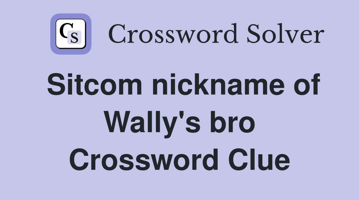 Sitcom nickname of Wally's bro Crossword Clue