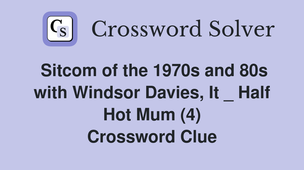 Sitcom of the 1970s and 80s with Windsor Davies, It _ Half Hot Mum (4) Crossword Clue