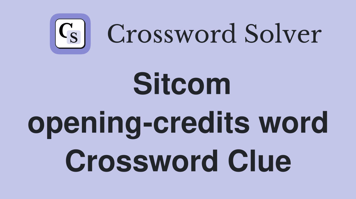 Sitcom opening-credits word Crossword Clue