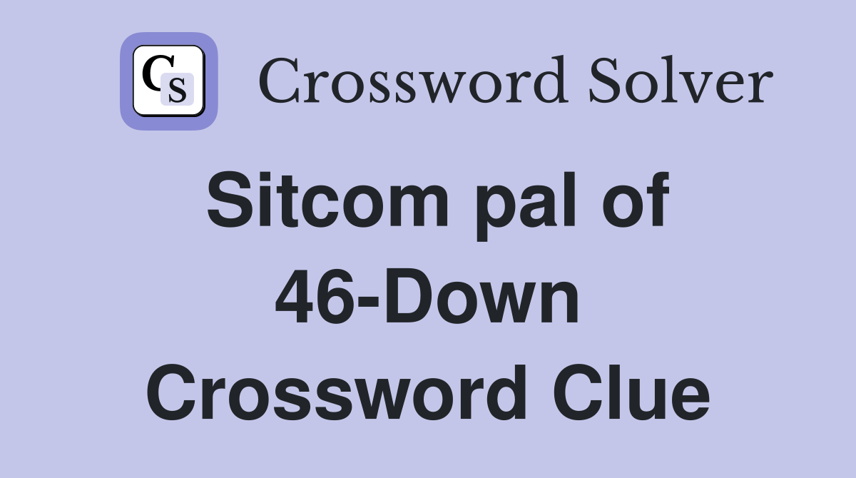 Sitcom pal of 46-Down Crossword Clue