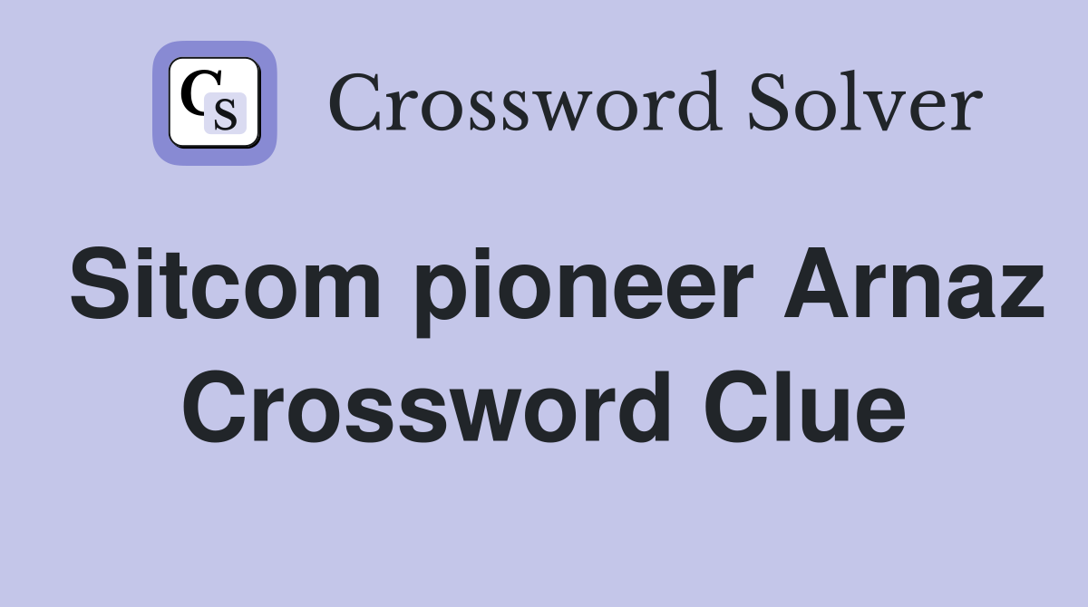 Sitcom pioneer Arnaz Crossword Clue