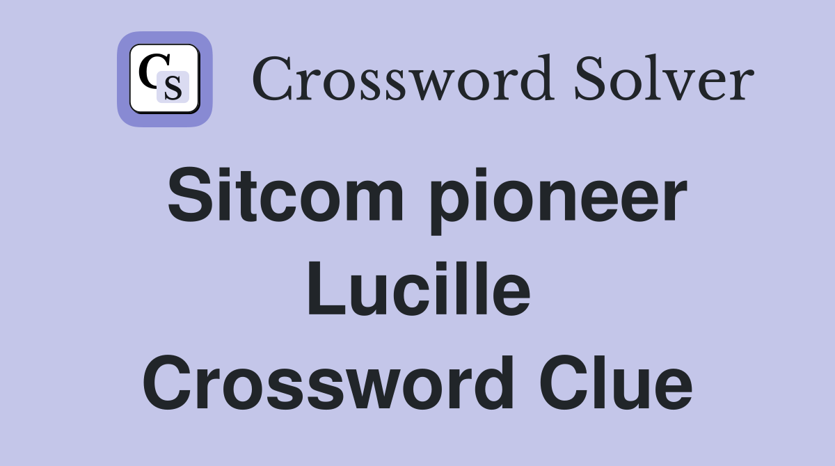 Sitcom pioneer Lucille Crossword Clue