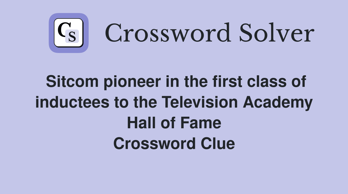Sitcom pioneer in the first class of inductees to the Television Academy Hall of Fame Crossword Clue