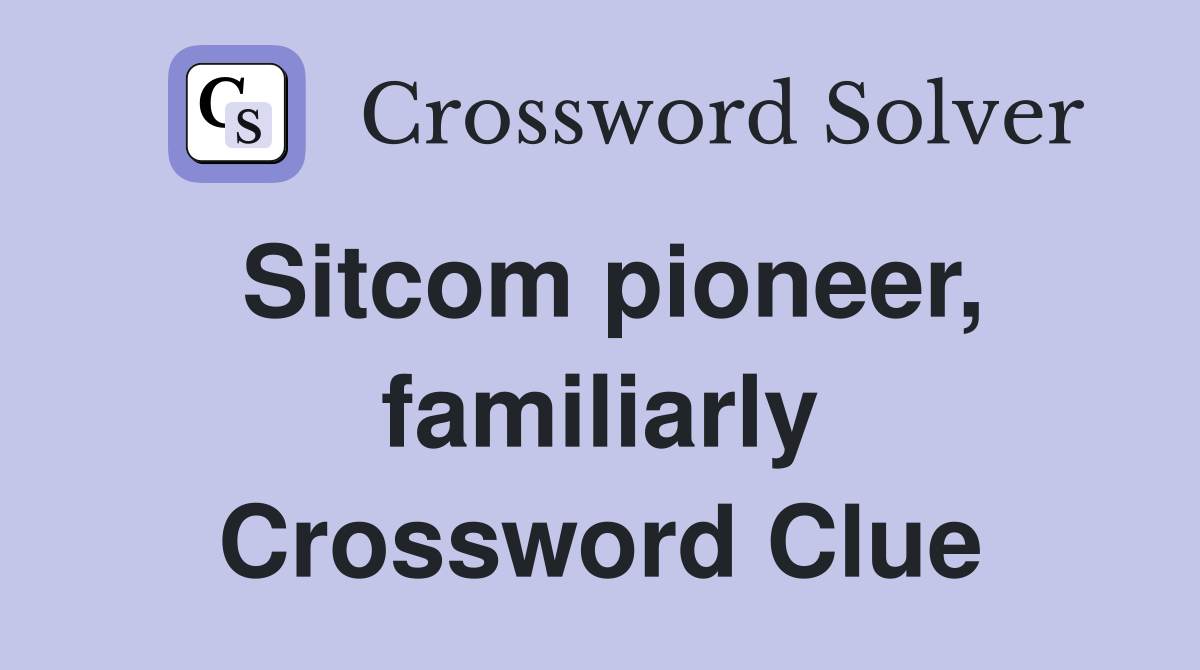 Sitcom pioneer, familiarly Crossword Clue