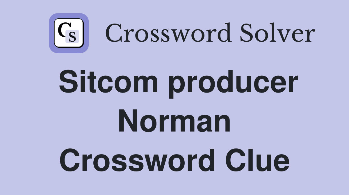 Sitcom producer Norman Crossword Clue