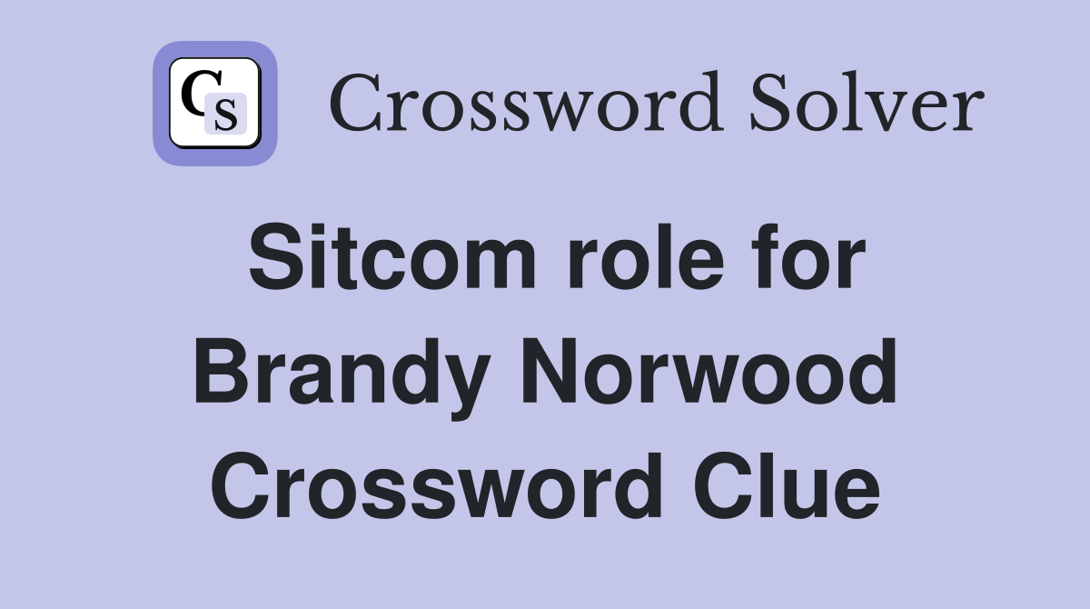 Sitcom role for Brandy Norwood Crossword Clue