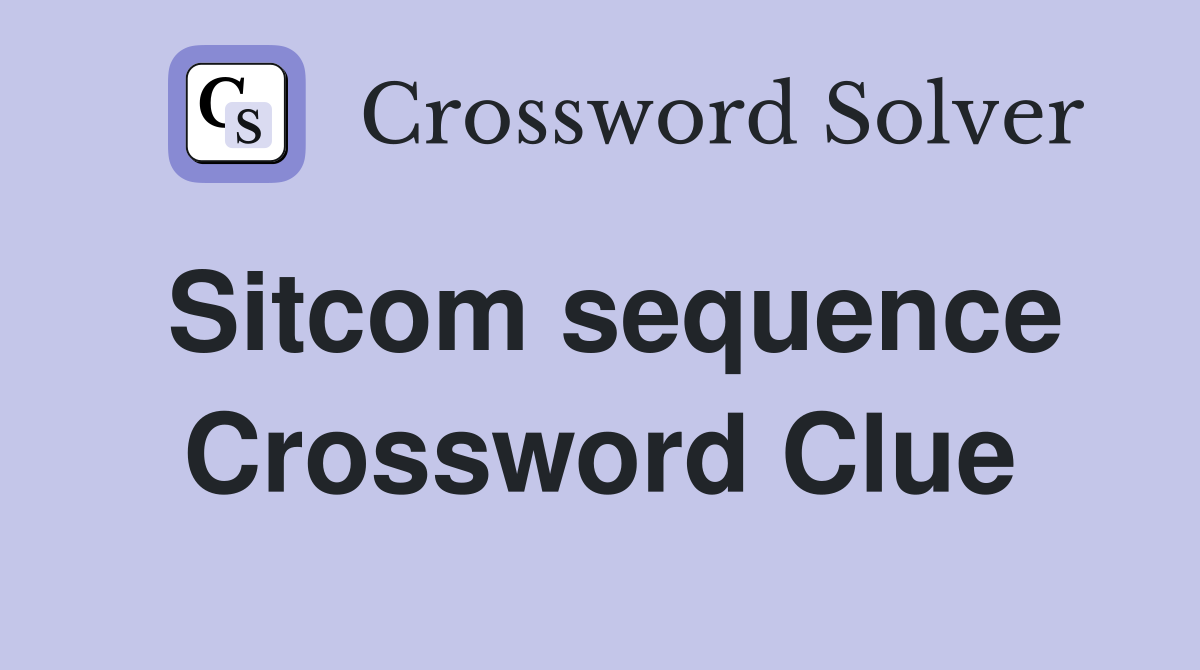 Sitcom sequence Crossword Clue