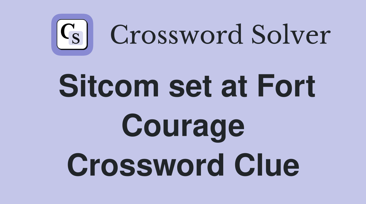 Sitcom set at Fort Courage Crossword Clue