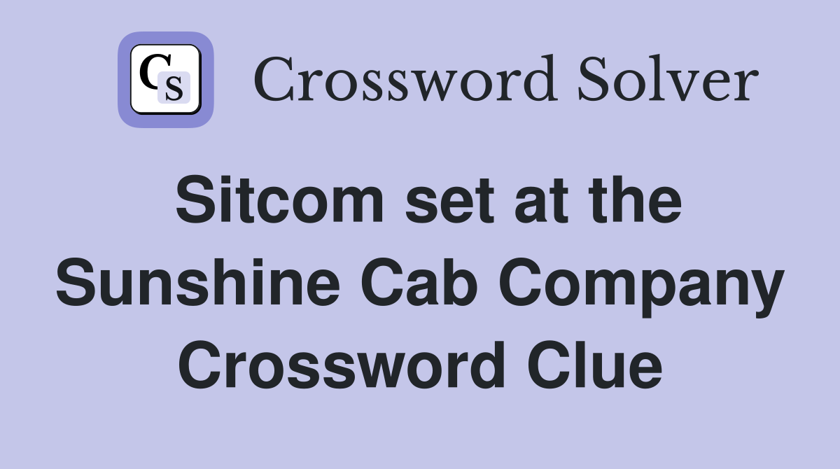 Sitcom set at the Sunshine Cab Company Crossword Clue
