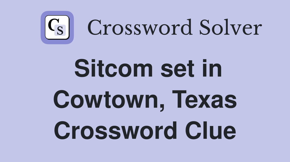 Sitcom set in Cowtown, Texas Crossword Clue