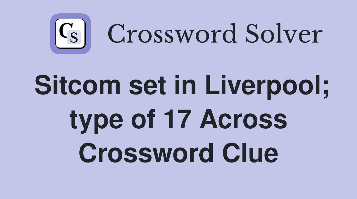 Sitcom set in Liverpool; type of 17 Across Crossword Clue