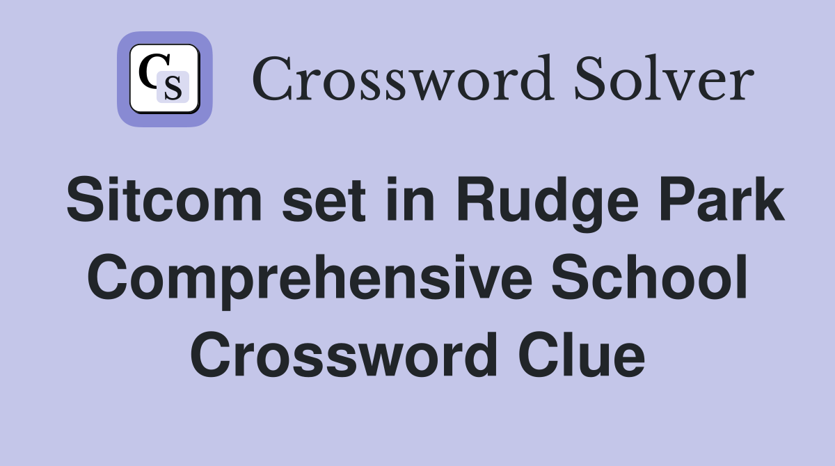 Sitcom set in Rudge Park Comprehensive School Crossword Clue
