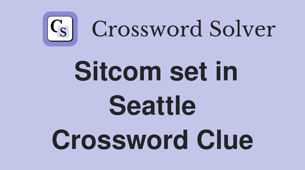 Sitcom set in Seattle Crossword Clue