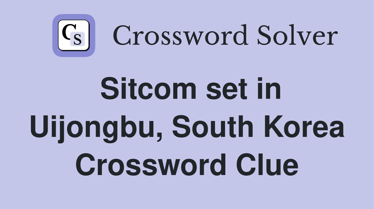 Sitcom set in Uijongbu, South Korea Crossword Clue