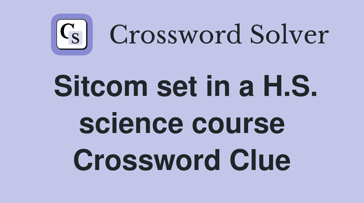 Sitcom set in a H.S. science course Crossword Clue