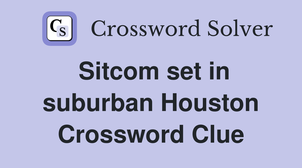 Sitcom set in suburban Houston Crossword Clue