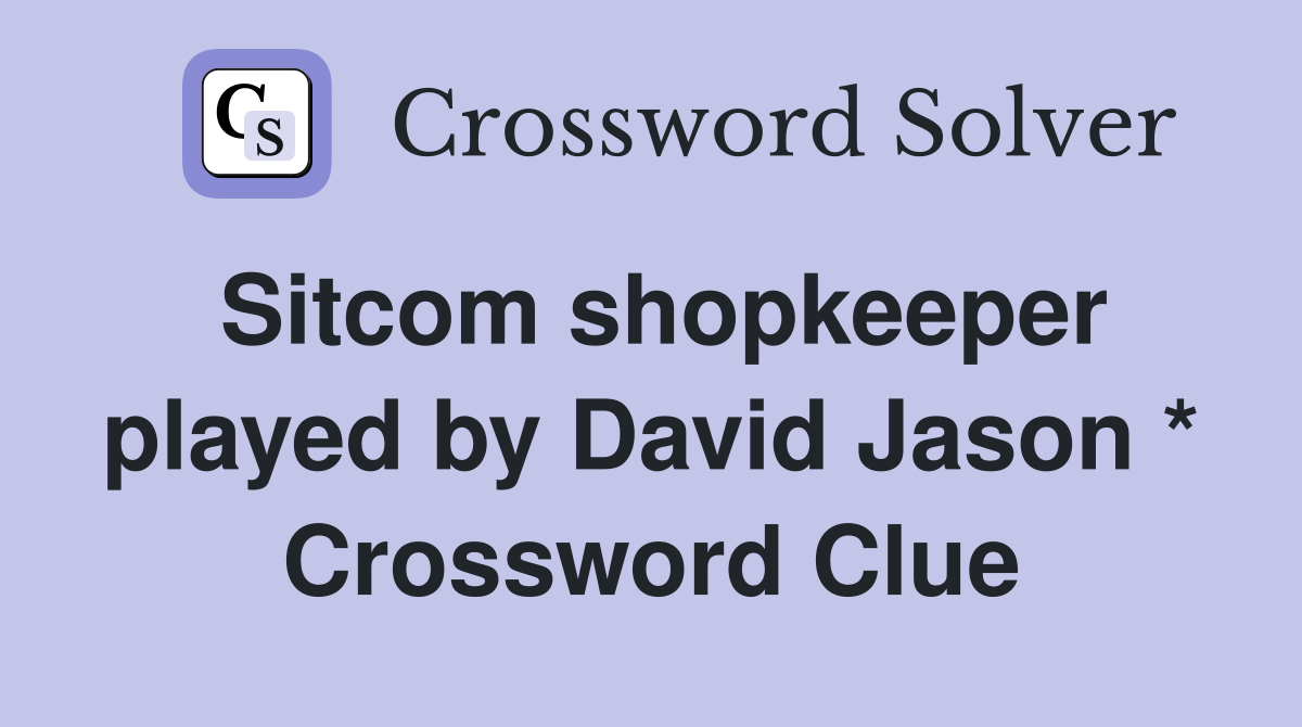 Sitcom shopkeeper played by David Jason * Crossword Clue