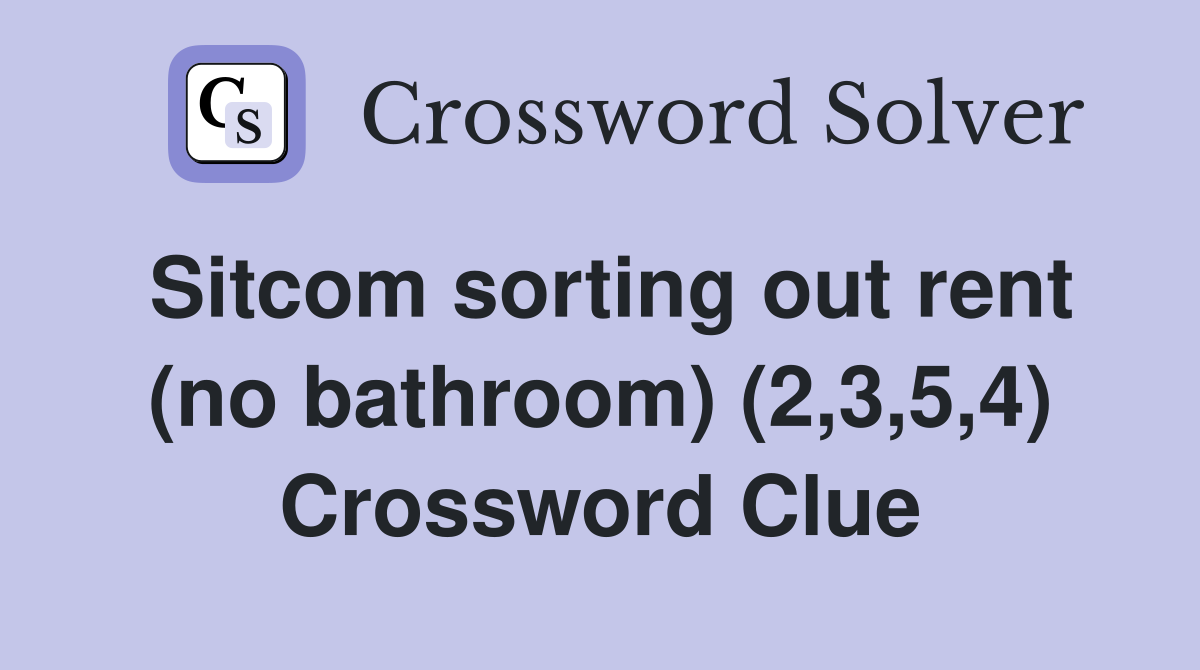 Sitcom sorting out rent (no bathroom) (2,3,5,4) Crossword Clue