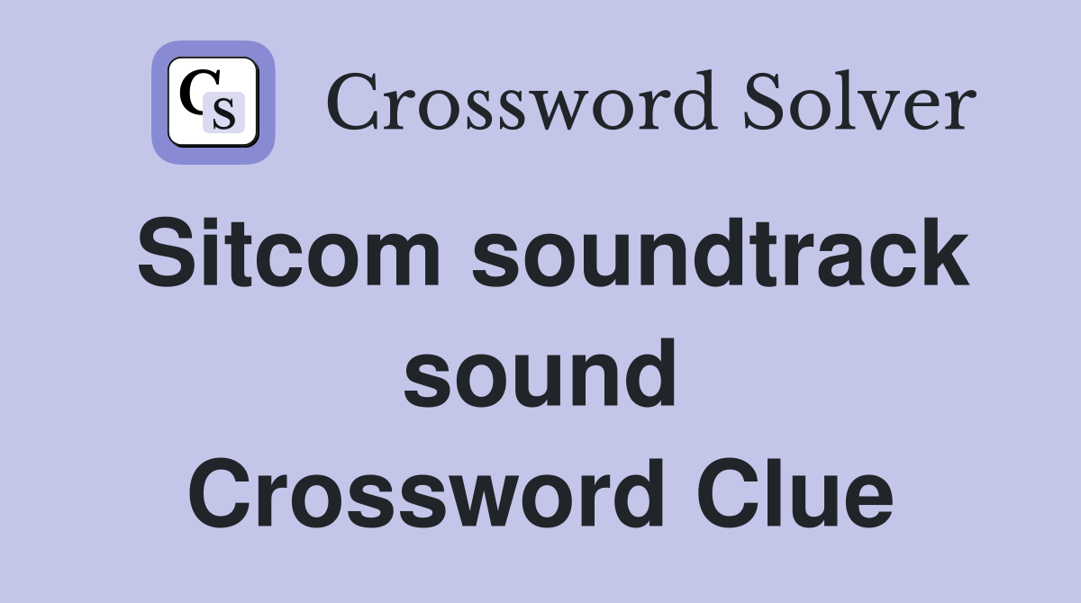 Sitcom soundtrack sound Crossword Clue