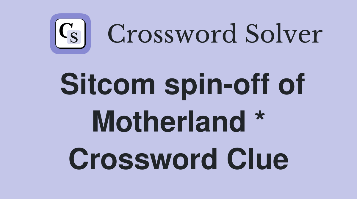 Sitcom spin-off of Motherland * Crossword Clue