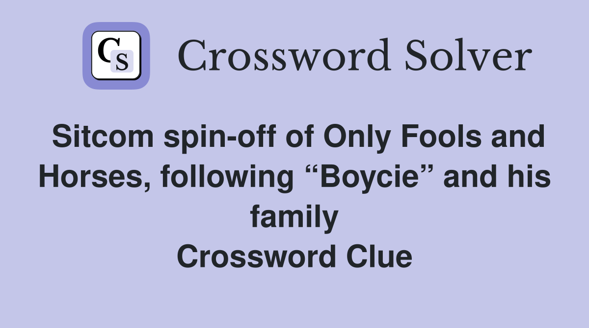 Sitcom spin-off of Only Fools and Horses, following “Boycie” and his family Crossword Clue