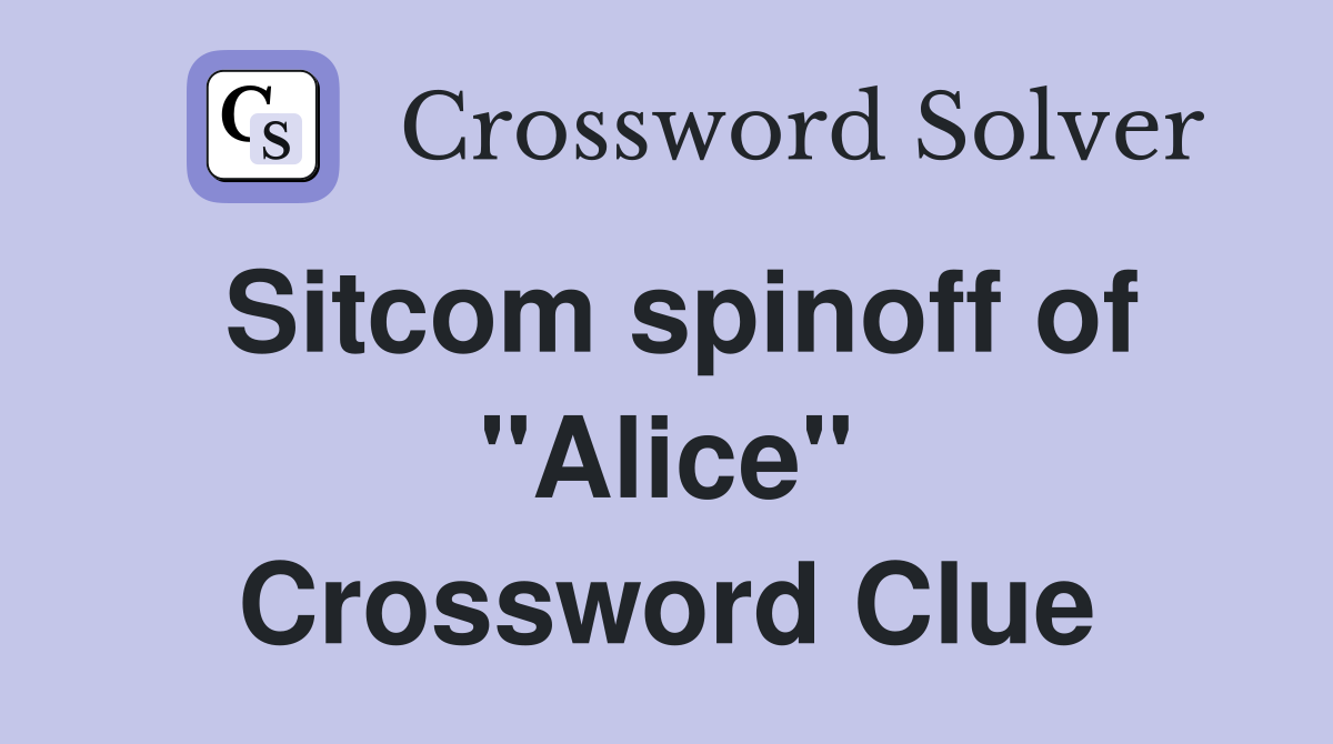 Sitcom spinoff of "Alice" Crossword Clue