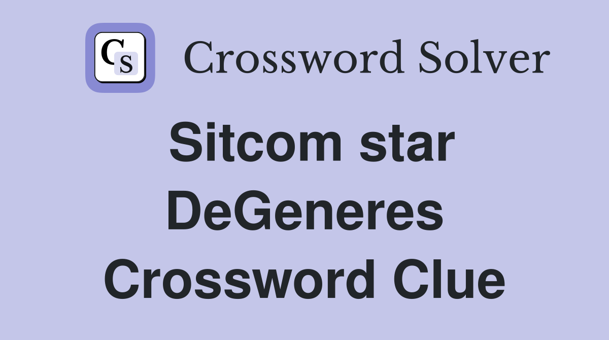 Sitcom star DeGeneres Crossword Clue