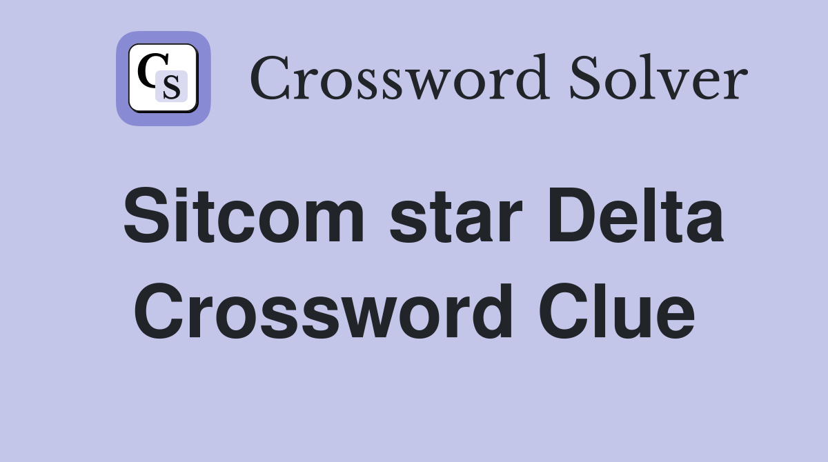 Sitcom star Delta Crossword Clue