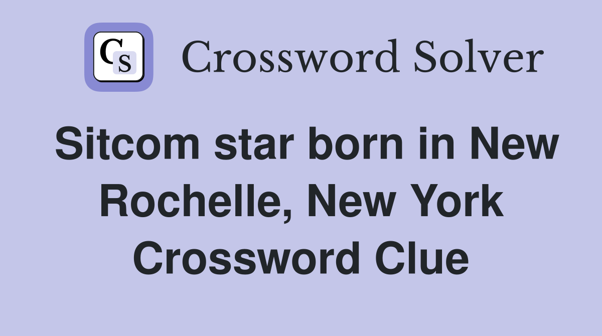 Sitcom star born in New Rochelle, New York Crossword Clue