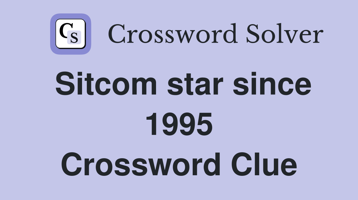 Sitcom star since 1995 Crossword Clue