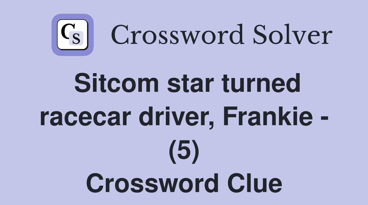 Sitcom star turned racecar driver, Frankie - (5) Crossword Clue