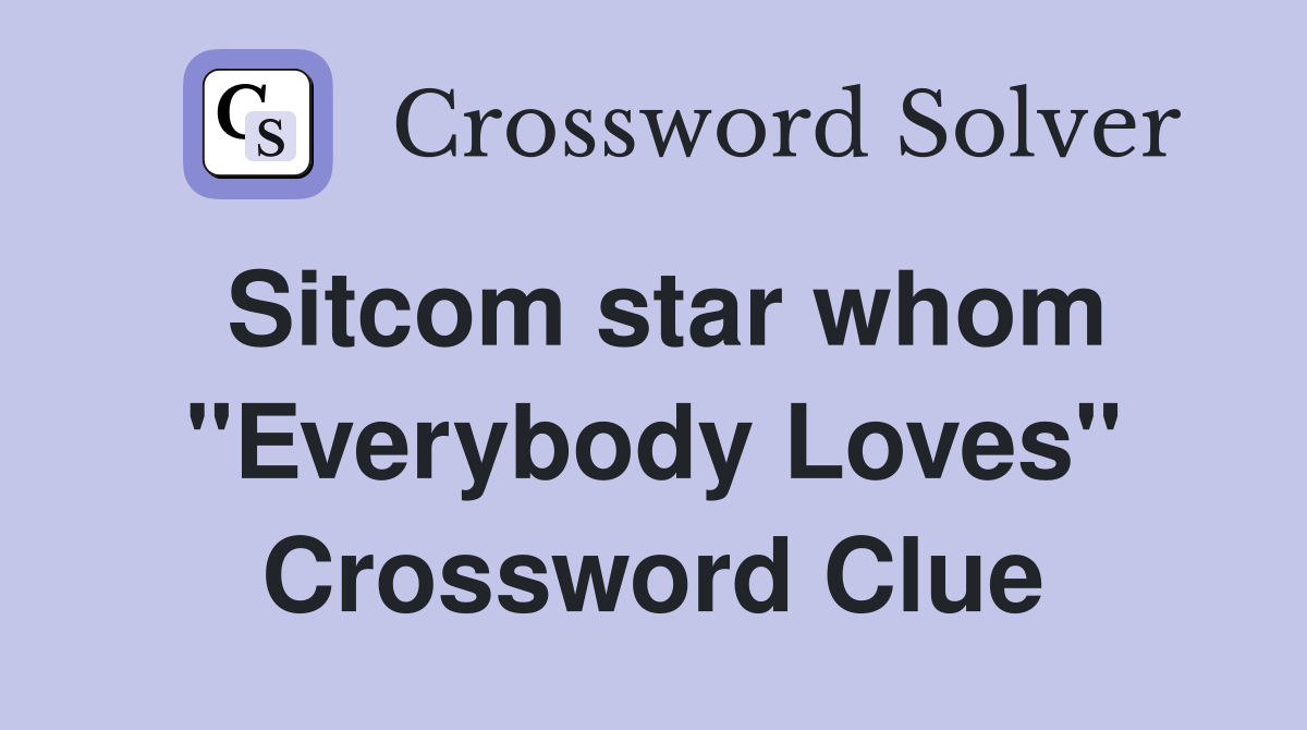 Sitcom star whom "Everybody Loves" Crossword Clue