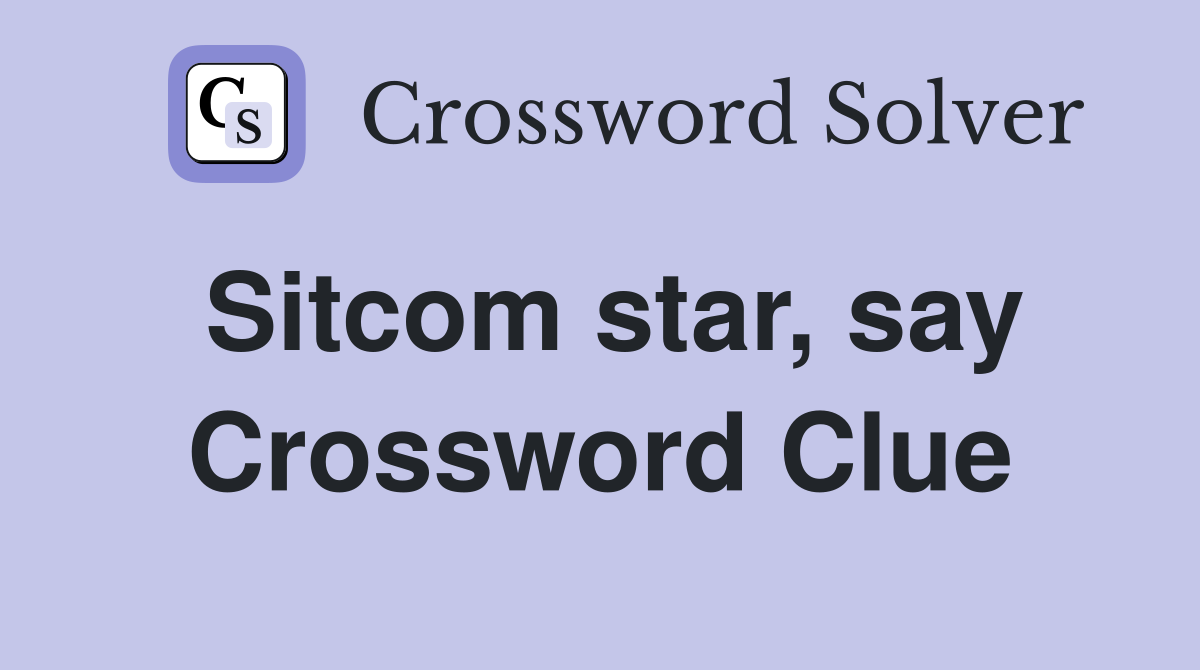 Sitcom star, say Crossword Clue