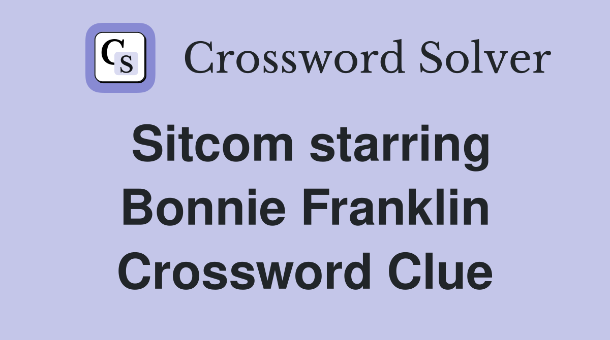 Sitcom starring Bonnie Franklin Crossword Clue